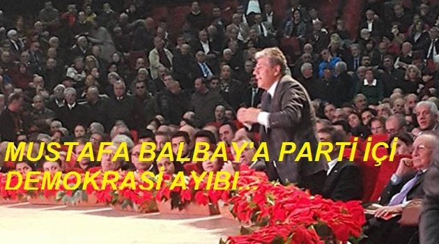 Mustafa Balbay'a Parti İçi Demokrasi AYIBI!